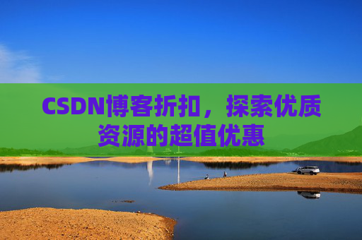 CSDN博客折扣,探索优质资源的超值优惠